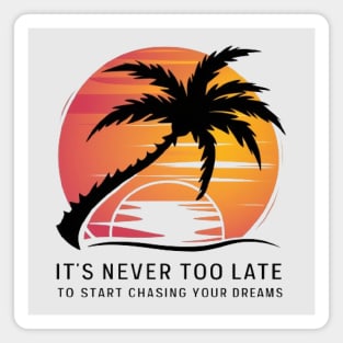 It's never too late to start chasing your dreams Magnet